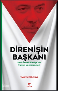 Direnişin Başkanı;Şehit İsmail Haniye’nin Hayatı ve Mücadelesi
