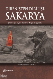 Direnişten Dirilişe Sakarya;(Kamuoyu Algısı Basın ve Belgeler Işığında)