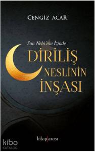 Diriliş Neslinin İnşası; Son Nebi'nin İzinde