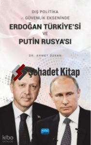 Dış Politika ve Güvenlik Ekseninde Erdoğan Türkiye'si ve Putin Rusya'sı