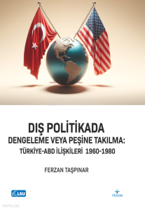 Dış Politikada Dengeleme veya Peşine Takılma:  Türkiye - ABD İlişkileri (1960-1980)