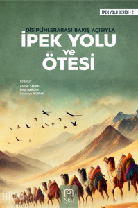 Disiplinlerarası Bakış Açısıyla İpek Yolu ve Ötesi