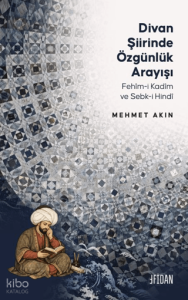 Divan Şiirinde Özgünlük Arayışı;Fehîm-i Kadîm ve Sebk-i Hindî