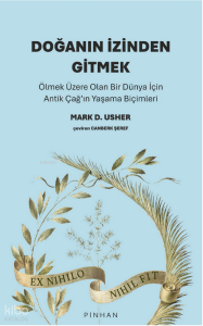 Doğanın İzinden Gitmek;Ölmek Üzere Olan Bir Dünya İçin Antik Çağ’ın Yaşama Biçimleri