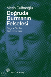 Doğruda Durmanın Felsefesi - Seçme Yazılar Cilt 1: 1970-1989