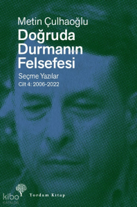 Doğruda Durmanın Felsefesi - Seçme Yazılar Cilt 4: 2006-2022