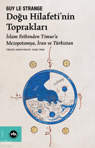 Doğu Hilafeti’nin Toprakları;İslam Fethinden Timur’a Mezopotamya, İran ve Türkistan