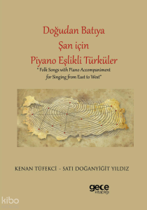 Doğudan Batıya Şan için Piyano Eşlikli Türküler;Folk Songs with Piano Accompaniment for Singing from East to West