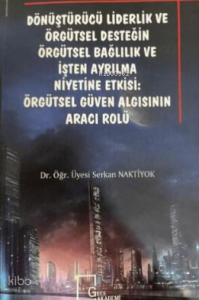 Dönüştürücü Liderlik ve Örgütsel Desteğin Örgütsel Bağlılık ve İşten Ayrılma: Örgütsel Güven Algısının Aracı Rolü