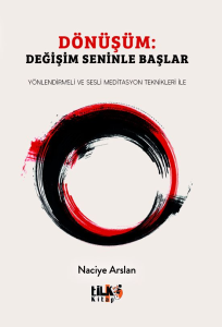 Dönüşüm: Değişim Seninle Başlar;Yönlendirmeli ve Sesli Meditasyon Teknikleri İle
