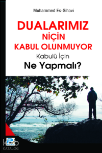 Dualarımız Niçin Kabul Olunmuyor; Kabulü İçin Ne Yapmalı?