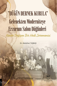 Düğün Dernek Kurula Gelenekten Moderniteye Erzurum  Salon Düğünleri ;Kentte Değişen Bir Halk Seremonisi