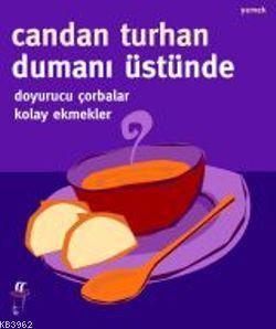 Dumanı Üstünde Doyurucu Çorbalar Kolay Ekmekler