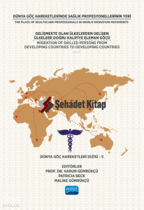 Dünya Göç Hareketlerinde Sağlık Profesyonellerinin Yeri ;Gelişmekte Olan Ülkelerden Gelişen Ülkelere Doğru Kalifiye Eleman Göçü - Dünya Göç Hareketleri Dizisi – 5
