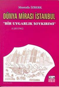 Dünya Mirası İstanbul; "Bir Uygarlık Soykırımı"