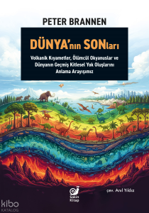 Dünya’nın Sonları;Volkanik Kıyametler, Ölümcül Okyanuslar ve Dünyanın Geçmiş Kitlesel Yok Oluşlarını Anlama Arayışımız