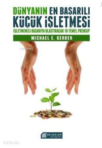 Dünyanın En Başarılı Küçük İşletmesi; İşletmenizi Başarıya Ulaştıracak 10 Temel Prensip