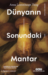 Dünyanın Sonundaki Mantar;Kapitalizmin Enkazlarında Yaşam İmkânı Üzerine