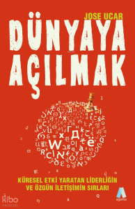 Dünyaya Açılmak;Küresel Etki Yaratan Liderliğin  ve Özgün İletişimin Sırları