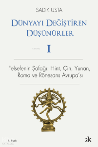 Dünyayı Değiştiren Düşünürler I - Felsefenin Şafağı: Hint, Çin, Yunan, Roma ve Rönesans Avrupa'sı