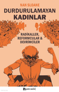 Durdurulamayan Kadınlar;Radikaller, Reformcular, Devrimciler
