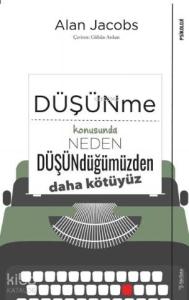 Düşünme Konusunda Neden Düşündüğümüzden Daha Kötüyüz