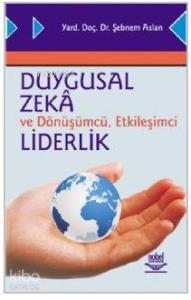 Duygusal Zeka ve Dönüşümcü, Etkileşimci Liderlik