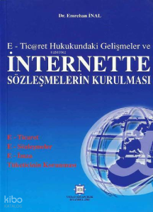 E–Ticaret Hukukundaki Gelişmeler ve İnternette Sözleşmelerin Kurulması