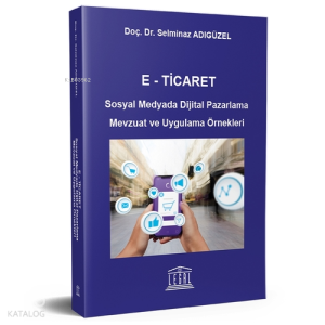 E - Ticaret Sosyal Medyada Dijital Pazarlama Mevzuat ve Uygulama Örnekleri