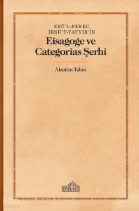 Ebü’l-Ferec İbnü’t-Tayyib’in;Eisagoge ve Categorias Şerhi