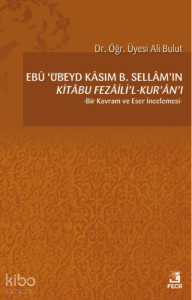 Ebû ’Ubeyd Kâsım B. Sellâm’ın Kı̇tâbu Fezâilı̇’l-Kur’ân’ı