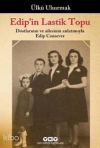 Edip'in Lastik Topu; Dostlarının ve Ailesinin Anlatımıyla Edip Cansever