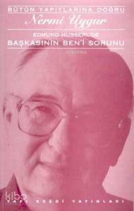Edmund Husserl'de Başkasının Ben'i Sorunu; Transzendental Fenomenoloji ile Transzendental Felsefenin Özüne Giriş