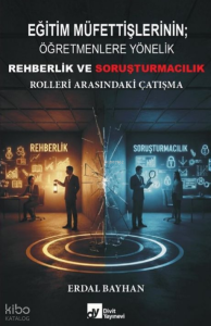 Eğitim Müfettişlerinin; Öğretmenlere Yönelik Rehberlik ve Soruşturmacılık Rolleri Arasındaki Çatışma