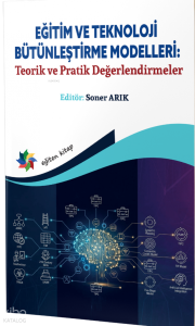 Eğitim ve Teknoloji Bütünleştirme Modelleri: "Teorik ve Pratik Değerlendirmeler"
