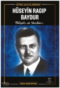 Eğitimci, Gazeteci, Bürokrat Hüseyin Ragıp Baydur Hayatı ve Yazıları