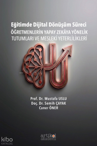 Eğitimde Dijital Dönüşüm Süreci;Öğretmenlerin Yapay Zekaya Yönelik Tutumları ve Mesleki Yeterlilikleri