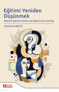 Eğitimi Yeniden Düşünmek ;Eğitimle İlgilenen Herkes İçin Eğitime Dair Çok Şey