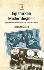 Eğlenirken Modernleşmek; Meyhaneden Baloza,  İmparatorluk'tan Cumhuriyet'e İstanbul