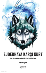 Ejderhaya Karşı Kurt;Çin Kaynaklarında Türklerin Hikâyesi