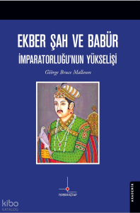 Ekber Şah ve Babür İmparatorluğu’nun Yükselişi