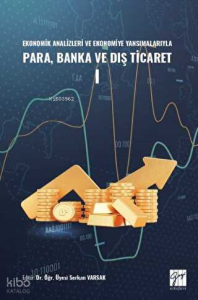 Ekonomik Analizleri ve Ekonomiye Yansımalarıyla Para, Banka ve Dış Ticaret I