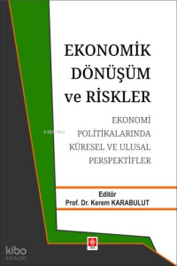 Ekonomik Dönüşüm ve Riskler ;Ekonomi Politikalarında Küresel ve Ulusal Perspektifler