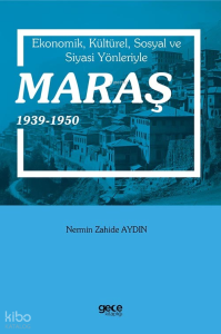 Ekonomik, Kültürel, Sosyal Ve Siyasi Yönleriyle Maraş 1939-1950