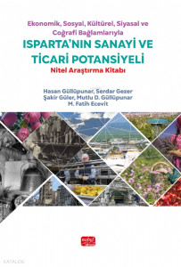 Ekonomik, Sosyal, Kültürel, Siyasal ve Coğrafi Bağlamlarıyla Isparta'nın Sanayi ve Ticari Potansiyeli ;Nitel Araştırma Kitabı