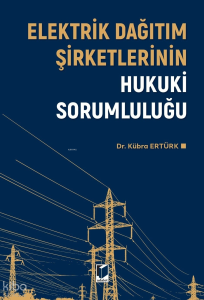 Elektrik Dağıtım Şirketlerinin Hukuki Sorumluluğu