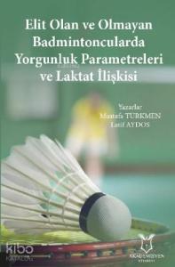 Elit Olan ve OlmayanBadmintoncularda Yorgunluk Parametreleri ve Laktat İlişkisi