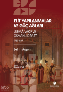Elı̇t Yapılanmalar ve Güç Ağları: Ulemâ, Vakıf ve Osmanlı Devletı̇ (1789-1839)