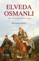 Elveda Osmanlı; Bir Cihan Devleti'nin Çöküşü
