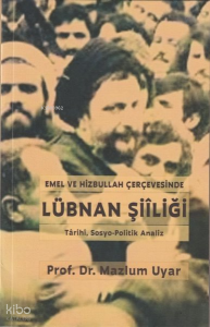 Emel ve Hizbullah Çerçevesinde Lübnan Şiiliği - Tarihi, Sosyo - Politik Analiz
